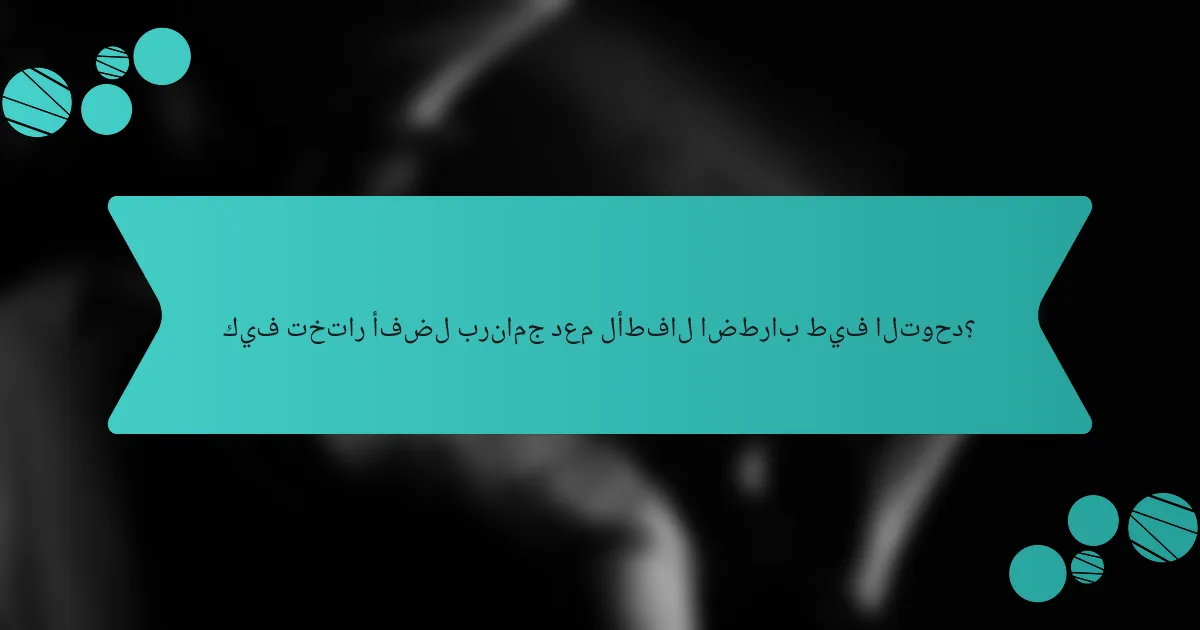 كيف تختار أفضل برنامج دعم لأطفال اضطراب طيف التوحد؟