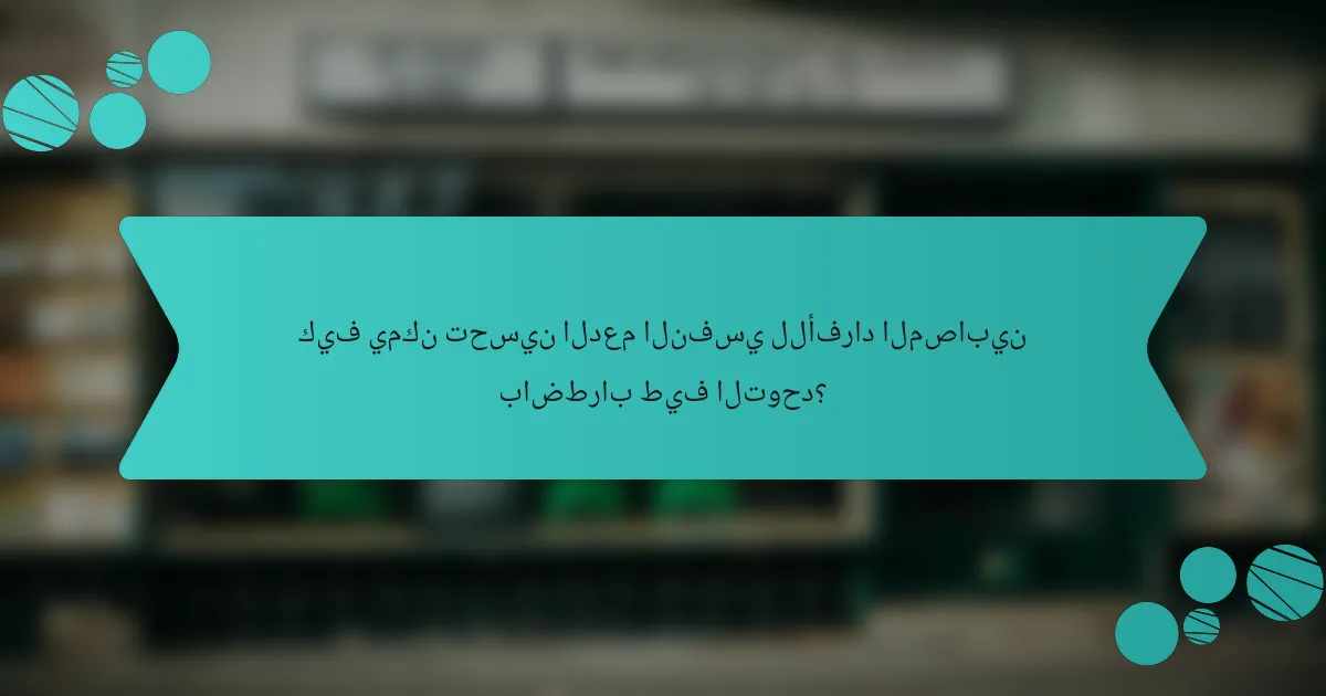 كيف يمكن تحسين الدعم النفسي للأفراد المصابين باضطراب طيف التوحد؟