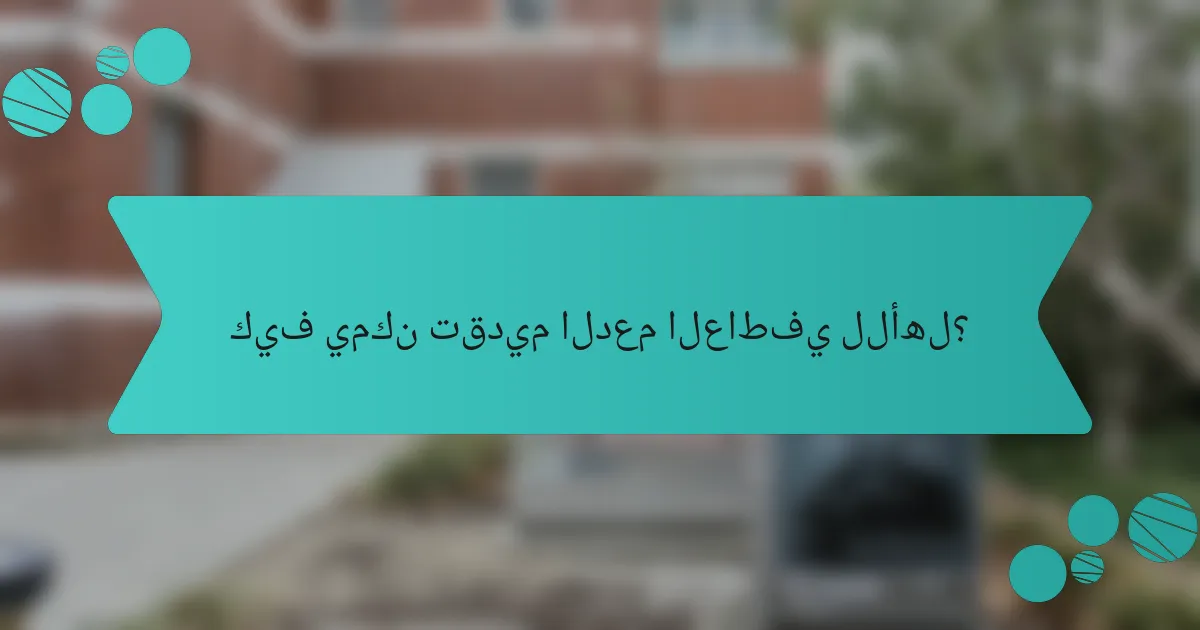 كيف يمكن تقديم الدعم العاطفي للأهل؟