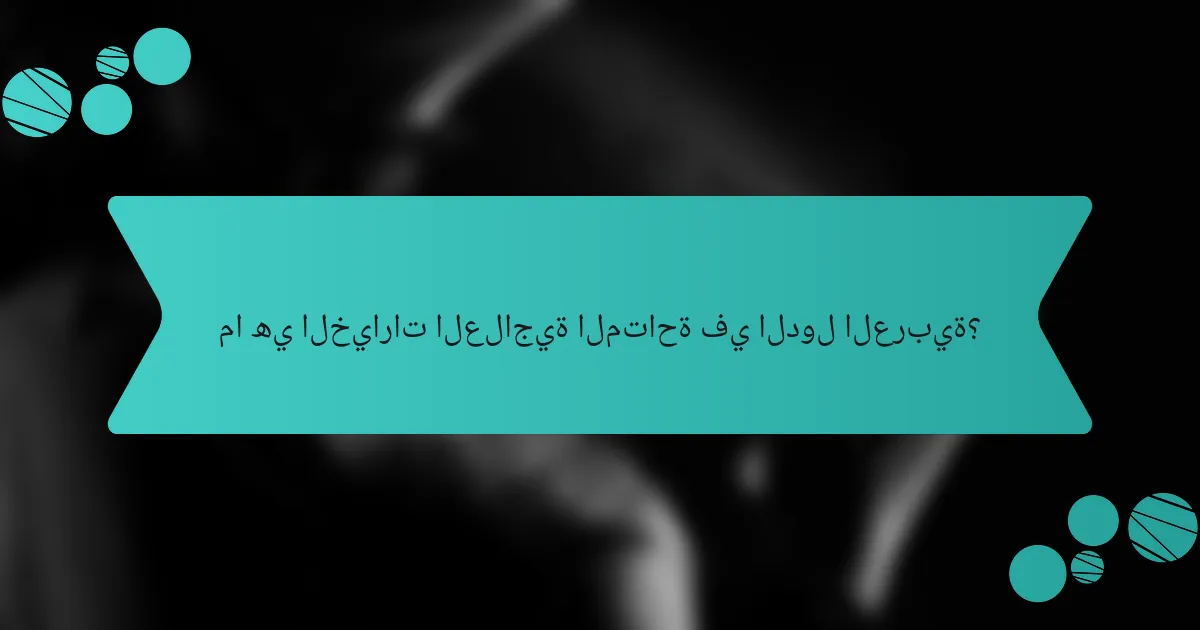ما هي الخيارات العلاجية المتاحة في الدول العربية؟