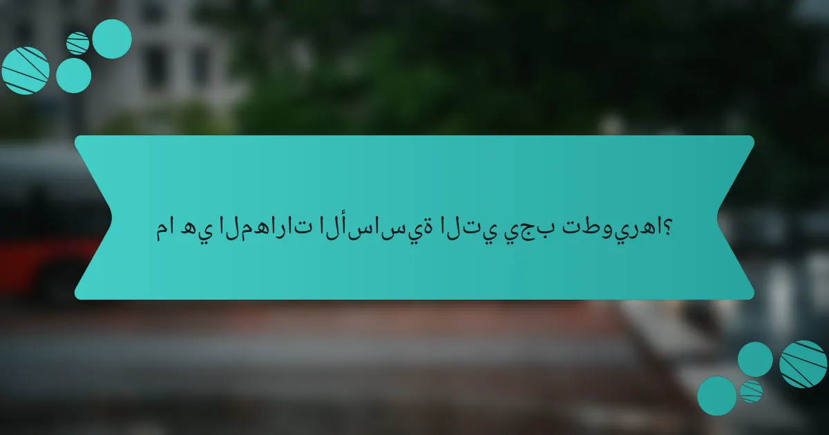 ما هي المهارات الأساسية التي يجب تطويرها؟