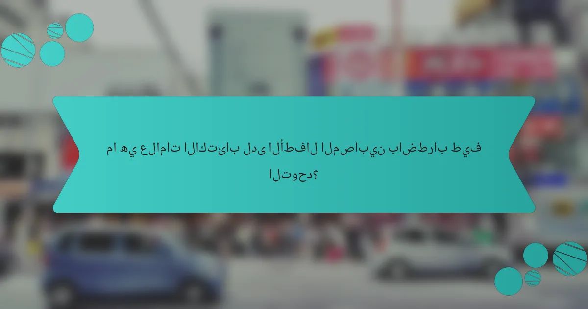 ما هي علامات الاكتئاب لدى الأطفال المصابين باضطراب طيف التوحد؟